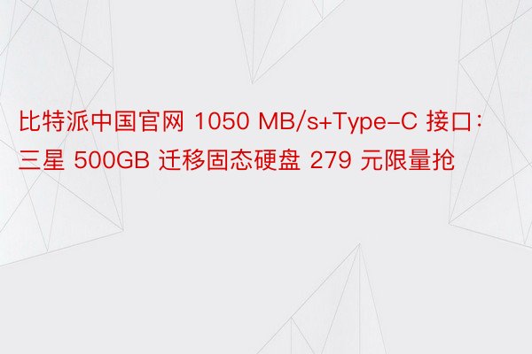 比特派中国官网 1050 MB/s+Type-C 接口：三星 500GB 迁移固态硬盘 279 元限量抢