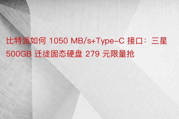 比特派如何 1050 MB/s+Type-C 接口：三星 500GB 迁徙固态硬盘 279 元限量抢