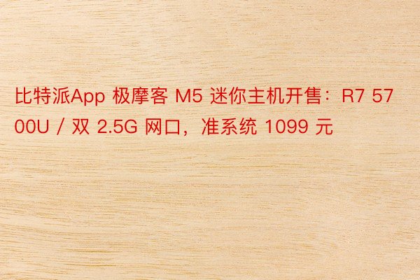比特派App 极摩客 M5 迷你主机开售：R7 5700U / 双 2.5G 网口，准系统 1099 元