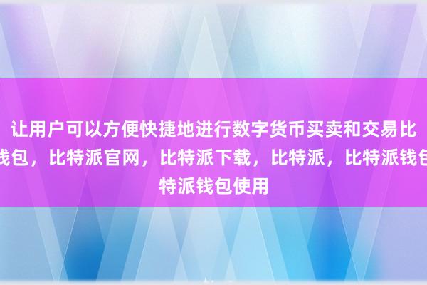 让用户可以方便快捷地进行数字货币买卖和交易比特派钱包，比特派官网，比特派下载，比特派，比特派钱包使用