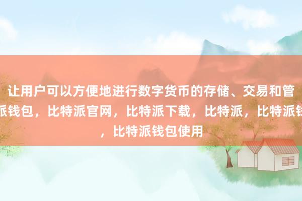 让用户可以方便地进行数字货币的存储、交易和管理比特派钱包，比特派官网，比特派下载，比特派，比特派钱包使用