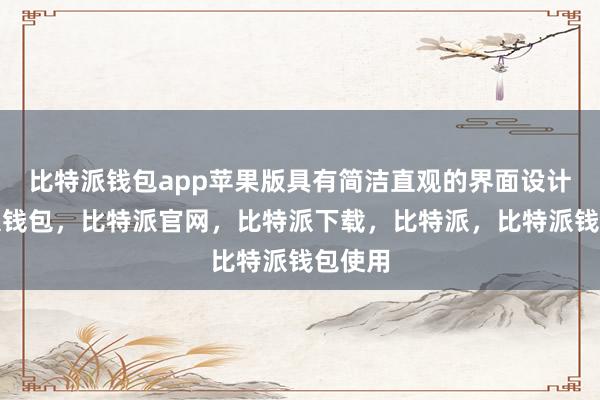 比特派钱包app苹果版具有简洁直观的界面设计比特派钱包，比特派官网，比特派下载，比特派，比特派钱包使用