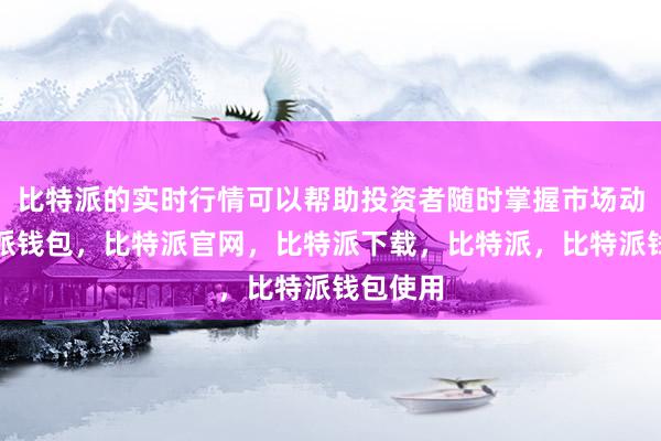 比特派的实时行情可以帮助投资者随时掌握市场动态比特派钱包，比特派官网，比特派下载，比特派，比特派钱包使用