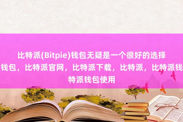 比特派(Bitpie)钱包无疑是一个很好的选择比特派钱包，比特派官网，比特派下载，比特派，比特派钱包使用