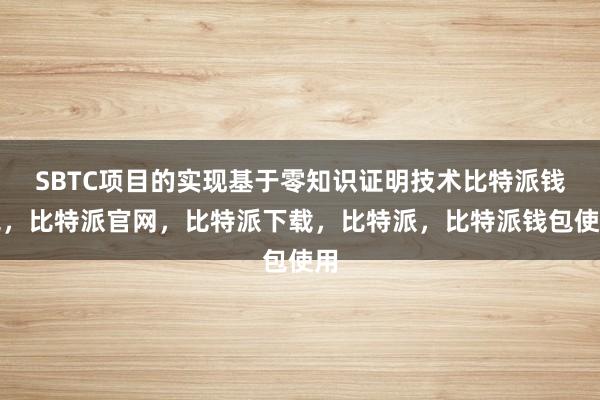 SBTC项目的实现基于零知识证明技术比特派钱包，比特派官网，比特派下载，比特派，比特派钱包使用