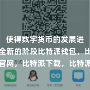 使得数字货币的发展进入了一个全新的阶段比特派钱包，比特派官网，比特派下载，比特派，比特派钱包使用