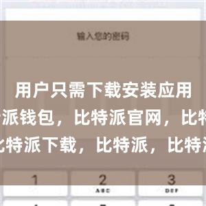 用户只需下载安装应用程序比特派钱包，比特派官网，比特派下载，比特派，比特派钱包使用