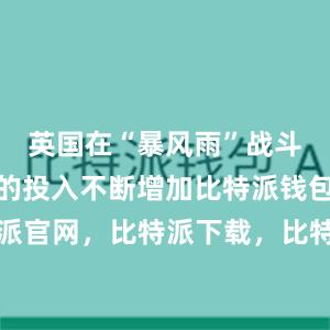 英国在“暴风雨”战斗机项目上的投入不断增加比特派钱包，比特派官网，比特派下载，比特派，比特派钱包使用