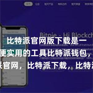 比特派官网版下载是一款非常方便实用的工具比特派钱包，比特派官网，比特派下载，比特派，比特派钱包使用