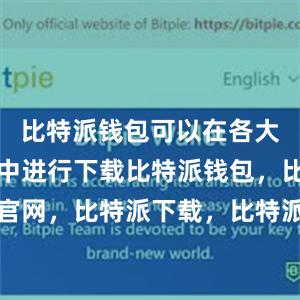 比特派钱包可以在各大应用商店中进行下载比特派钱包，比特派官网，比特派下载，比特派，比特派钱包使用